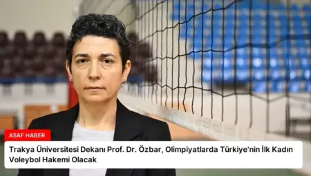 Trakya Üniversitesi Dekanı Prof. Dr. Özbar, Olimpiyatlarda Türkiye’nin İlk Kadın Voleybol Hakemi Olacak