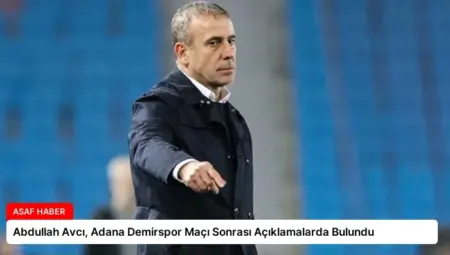 Abdullah Avcı, Adana Demirspor Maçı Sonrası Açıklamalarda Bulundu
