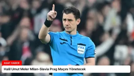 Halil Umut Meler Milan-Slavia Prag Maçını Yönetecek