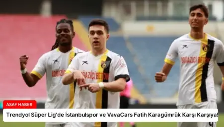 Trendyol Süper Lig’de İstanbulspor ve VavaCars Fatih Karagümrük Karşı Karşıya!
