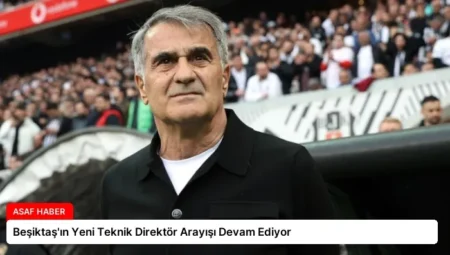 Beşiktaş’ın Yeni Teknik Direktör Arayışı Devam Ediyor