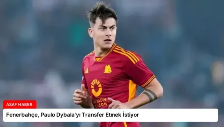 Fenerbahçe, Paulo Dybala’yı Transfer Etmek İstiyor