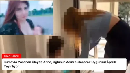 Bursa’da Yaşanan Olayda Anne, Oğlunun Adını Kullanarak Uygunsuz İçerik Yayınlıyor