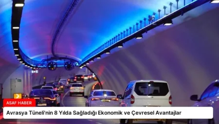 Avrasya Tüneli’nin 8 Yılda Sağladığı Ekonomik ve Çevresel Avantajlar