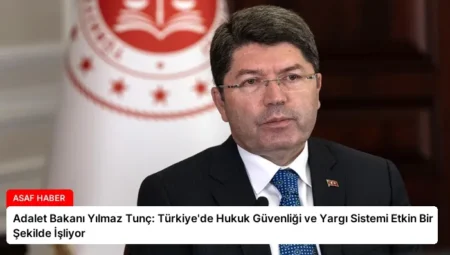 Adalet Bakanı Yılmaz Tunç: Türkiye’de Hukuk Güvenliği ve Yargı Sistemi Etkin Bir Şekilde İşliyor