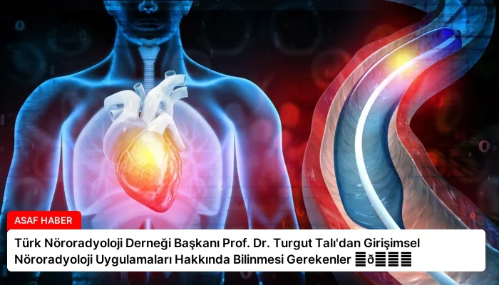 Türk Nöroradyoloji Derneği Başkanı Prof. Dr. Turgut Talı’dan Girişimsel Nöroradyoloji Uygulamaları Hakkında Bilinmesi Gerekenler ⏬👇