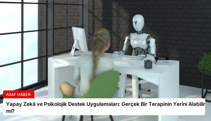 Yapay Zekâ ve Psikolojik Destek Uygulamaları: Gerçek Bir Terapinin Yerini Alabilir mi?