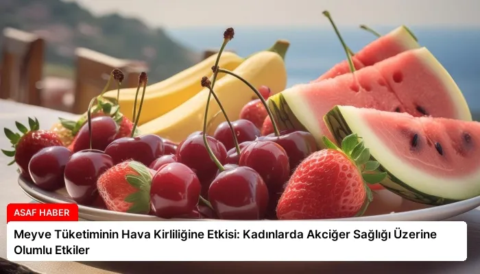 Meyve Tüketiminin Hava Kirliliğine Etkisi: Kadınlarda Akciğer Sağlığı Üzerine Olumlu Etkiler