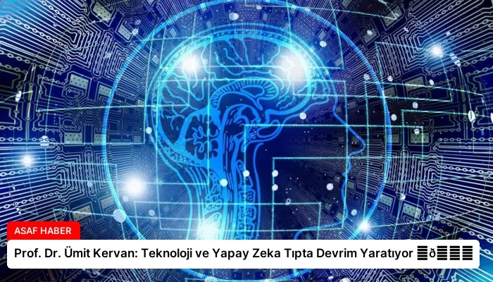 Prof. Dr. Ümit Kervan: Teknoloji ve Yapay Zeka Tıpta Devrim Yaratıyor ⏬👇