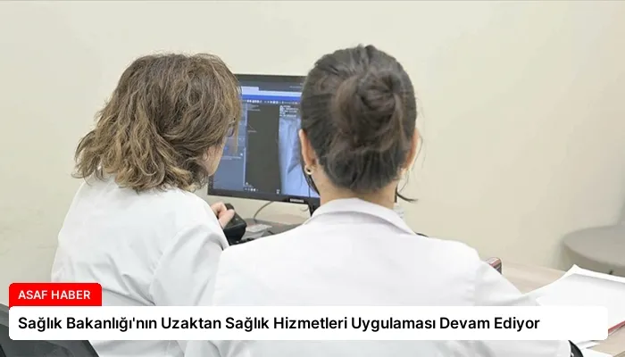 Sağlık Bakanlığı’nın Uzaktan Sağlık Hizmetleri Uygulaması Devam Ediyor