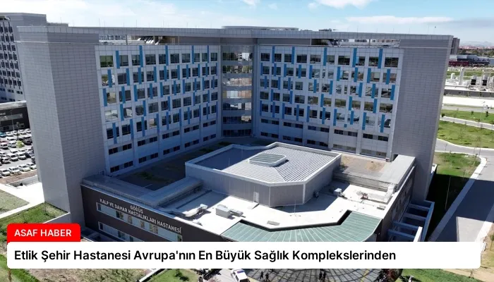 Etlik Şehir Hastanesi Avrupa’nın En Büyük Sağlık Komplekslerinden