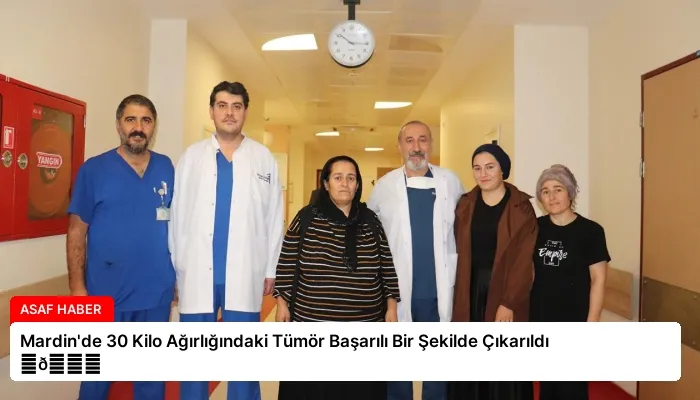 Mardin’de 30 Kilo Ağırlığındaki Tümör Başarılı Bir Şekilde Çıkarıldı ⏬👇