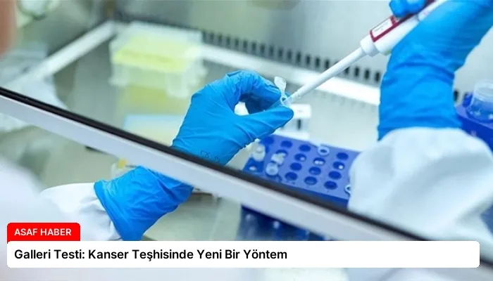 Galleri Testi: Kanser Teşhisinde Yeni Bir Yöntem