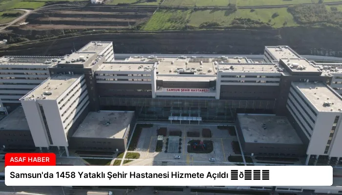 Samsun’da 1458 Yataklı Şehir Hastanesi Hizmete Açıldı ⏬👇