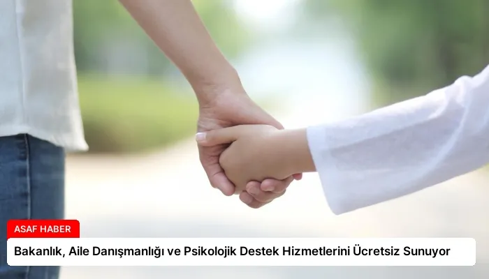 Bakanlık, Aile Danışmanlığı ve Psikolojik Destek Hizmetlerini Ücretsiz Sunuyor