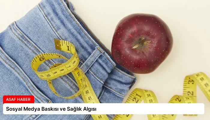 Sosyal Medya Baskısı ve Sağlık Algısı