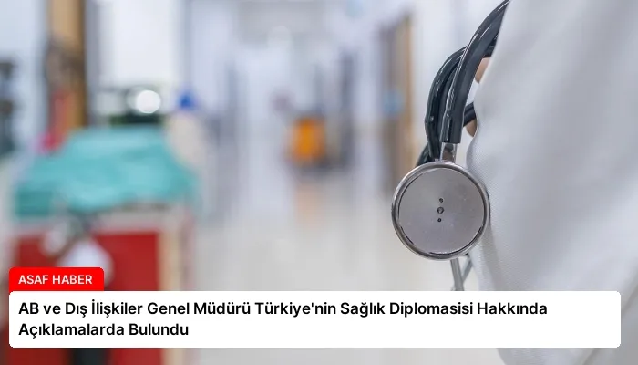 AB ve Dış İlişkiler Genel Müdürü Türkiye’nin Sağlık Diplomasisi Hakkında Açıklamalarda Bulundu