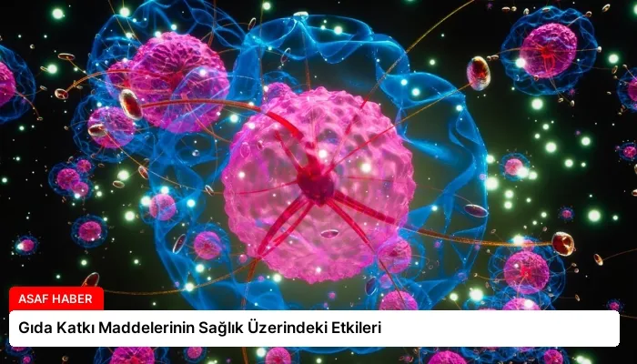 Gıda Katkı Maddelerinin Sağlık Üzerindeki Etkileri