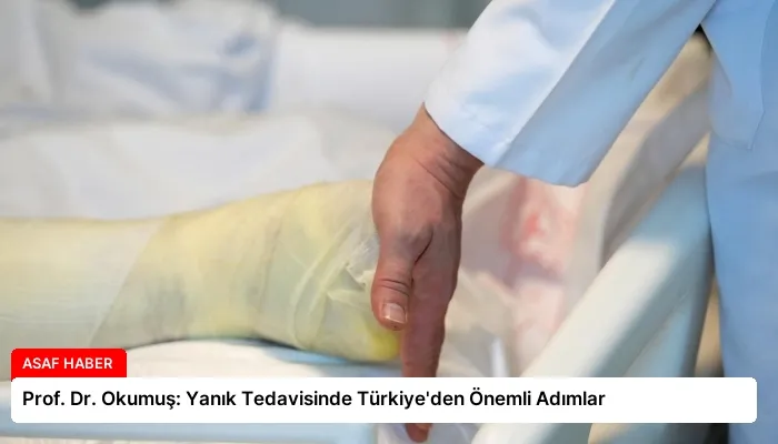 Prof. Dr. Okumuş: Yanık Tedavisinde Türkiye’den Önemli Adımlar