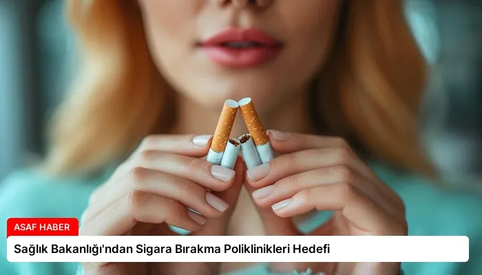 Sağlık Bakanlığı’ndan Sigara Bırakma Poliklinikleri Hedefi