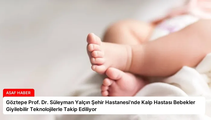 Göztepe Prof. Dr. Süleyman Yalçın Şehir Hastanesi’nde Kalp Hastası Bebekler Giyilebilir Teknolojilerle Takip Ediliyor