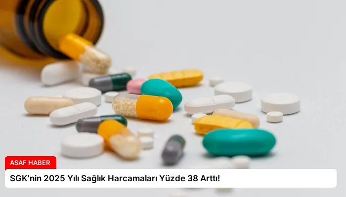SGK’nin 2025 Yılı Sağlık Harcamaları Yüzde 38 Arttı!