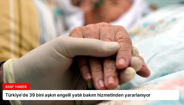 Türkiye’de 39 bini aşkın engelli yatılı bakım hizmetinden yararlanıyor
