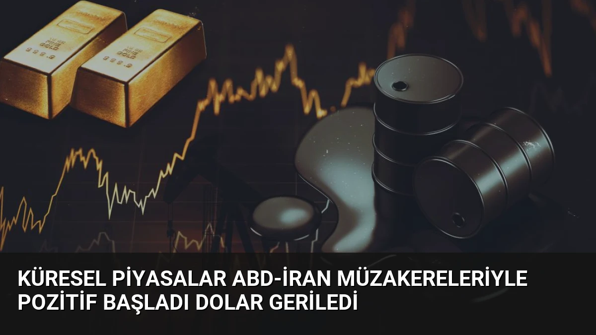 Küresel Piyasalar ABD-İran Müzakereleriyle Pozitif Başladı Dolar Geriledi