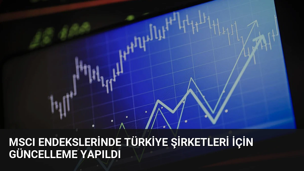 MSCI Endekslerinde Türkiye Şirketleri İçin Güncelleme Yapıldı