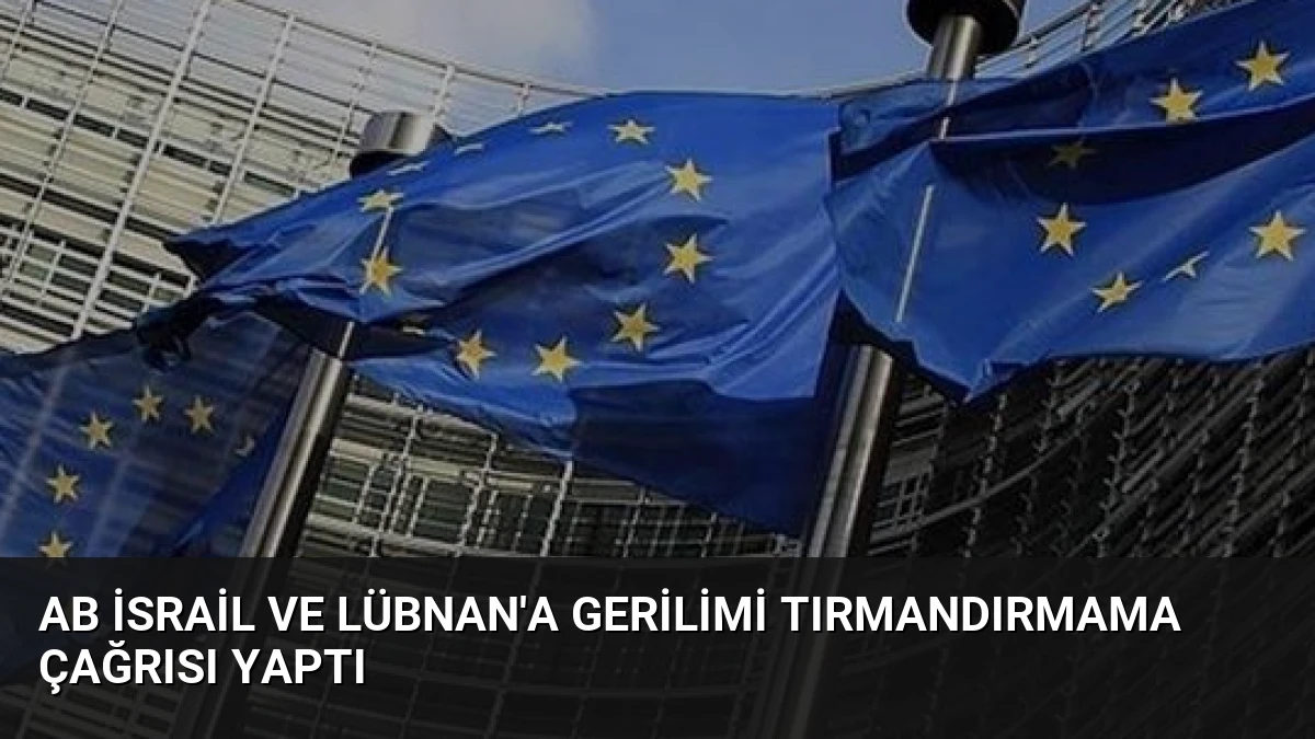 AB İsrail ve Lübnan’a Gerilimi Tırmandırmama Çağrısı Yaptı