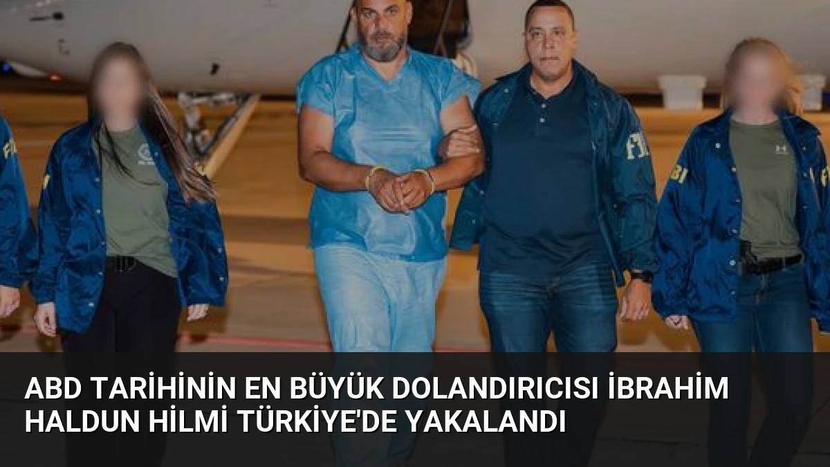 ABD Tarihinin En Büyük Dolandırıcısı İbrahim Haldun Hilmi Türkiye’de Yakalandı