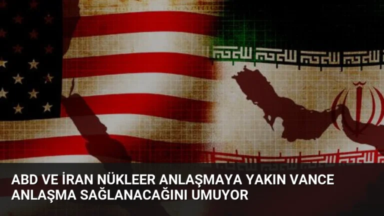 ABD ve İran Nükleer Anlaşmaya Yakın Vance Anlaşma Sağlanacağını Umuyor