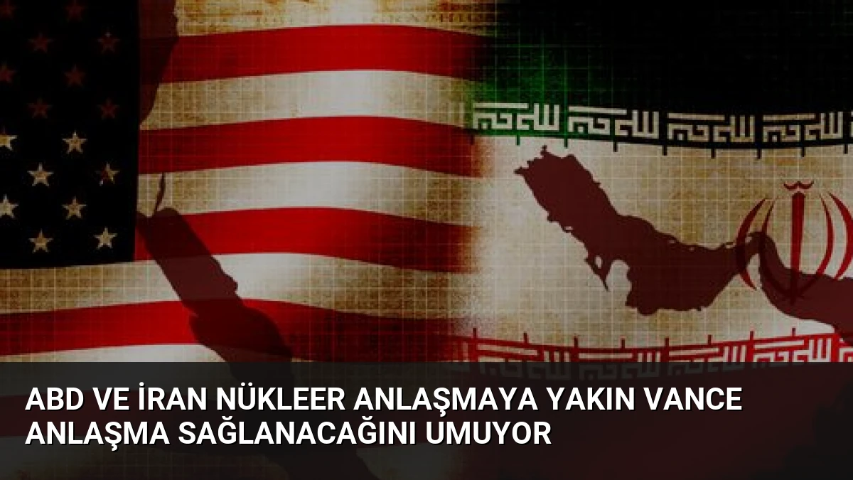 ABD ve İran Nükleer Anlaşmaya Yakın Vance Anlaşma Sağlanacağını Umuyor