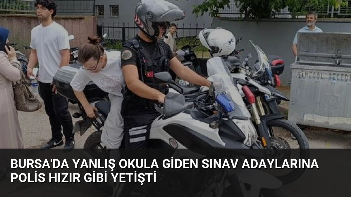 Bursa’da Yanlış Okula Giden Sınav Adaylarına Polis Hızır Gibi Yetişti