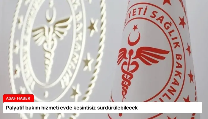 Palyatif bakım hizmeti evde kesintisiz sürdürülebilecek