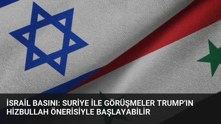 İsrail basını: Suriye ile görüşmeler Trump’ın Hizbullah önerisiyle başlayabilir