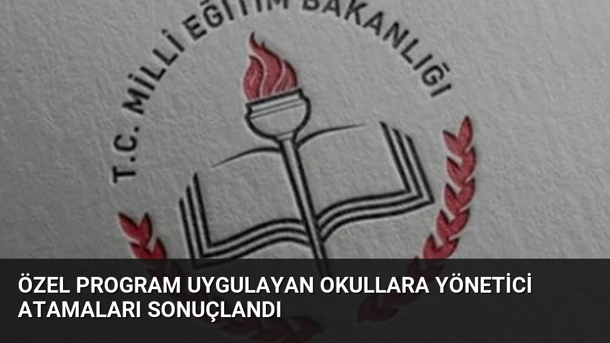 Özel Program Uygulayan Okullara Yönetici Atamaları Sonuçlandı