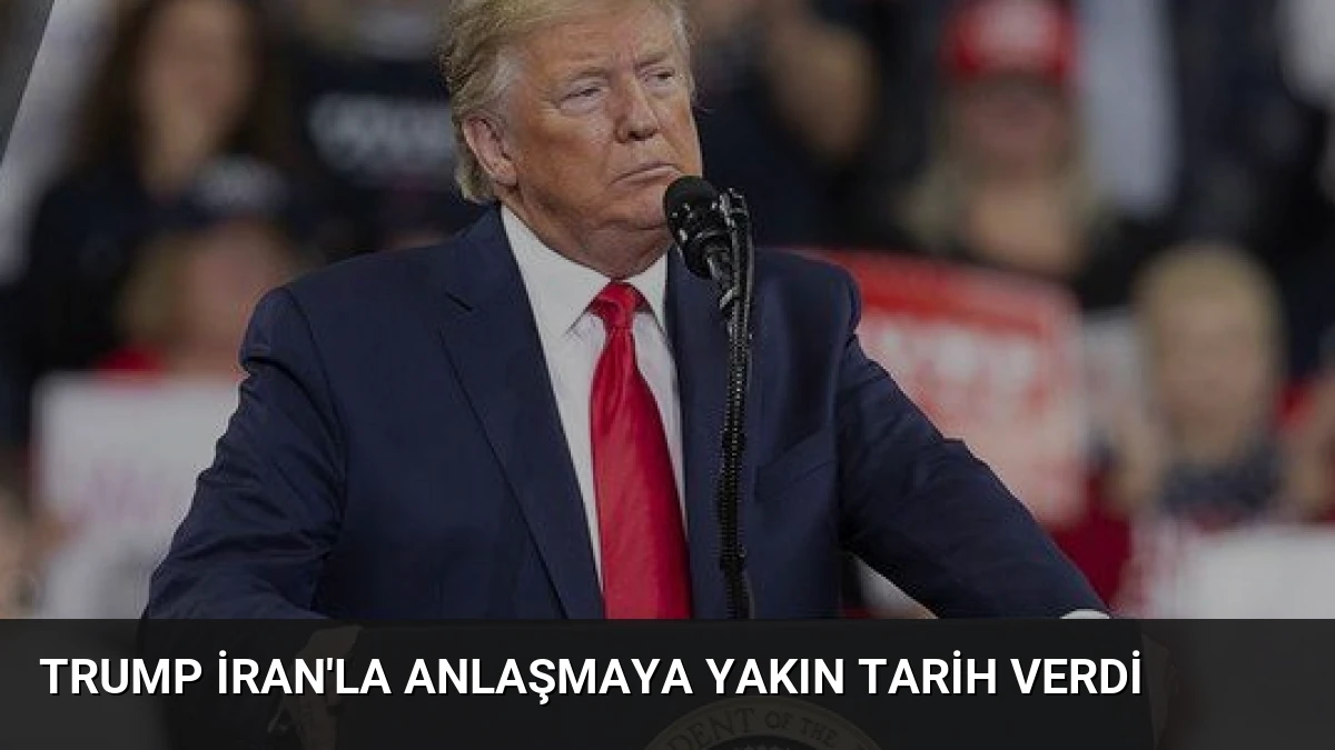Trump İran’la Anlaşmaya Yakın Tarih Verdi
