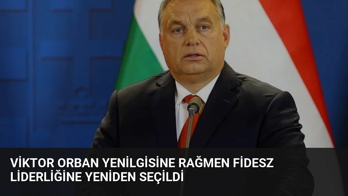 Viktor Orban Yenilgisine Rağmen Fidesz Liderliğine Yeniden Seçildi