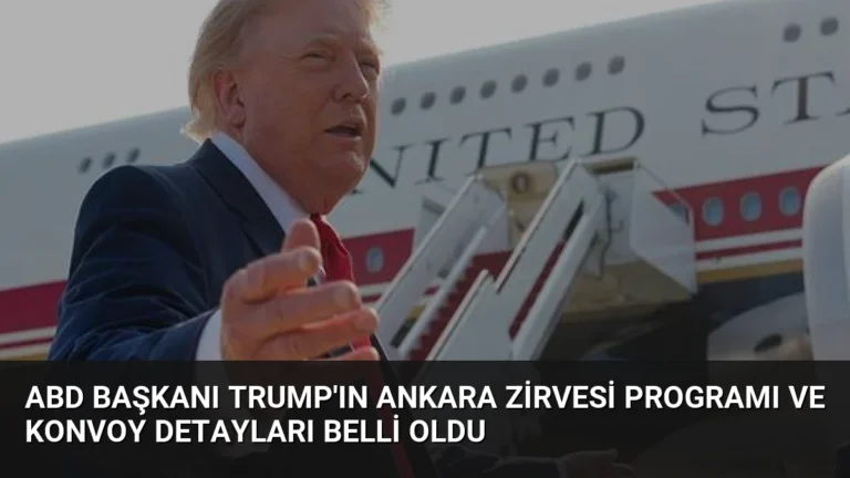 ABD Başkanı Trump’ın Ankara Zirvesi Programı ve Konvoy Detayları Belli Oldu