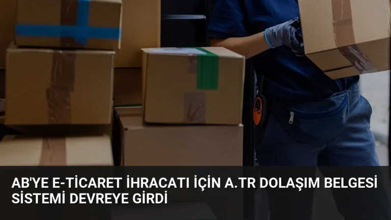 AB’ye E-Ticaret İhracatı İçin A.TR Dolaşım Belgesi Sistemi Devreye Girdi