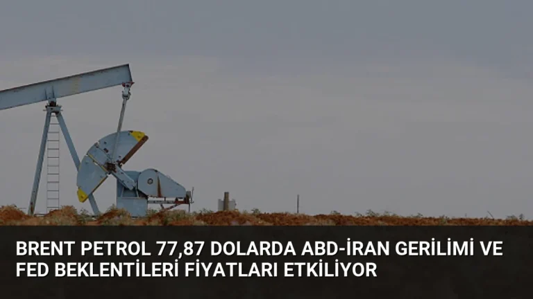 Brent Petrol 77,87 Dolarda ABD-İran Gerilimi ve Fed Beklentileri Fiyatları Etkiliyor