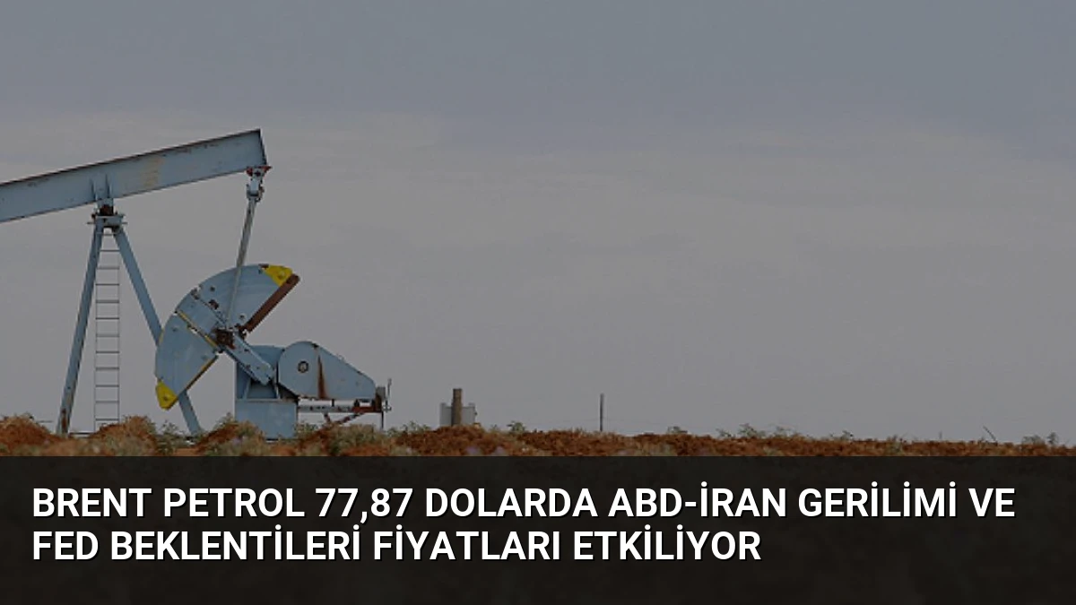 Brent Petrol 77,87 Dolarda ABD-İran Gerilimi ve Fed Beklentileri Fiyatları Etkiliyor