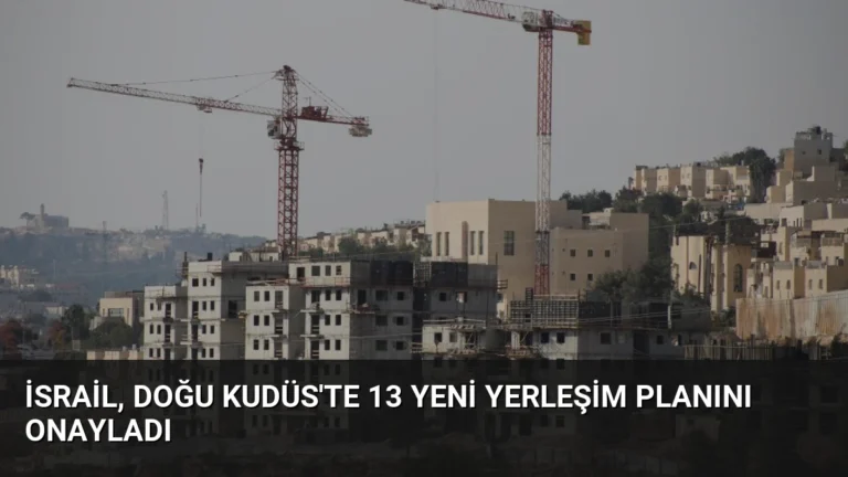 İsrail, Doğu Kudüs’te 13 Yeni Yerleşim Planını Onayladı