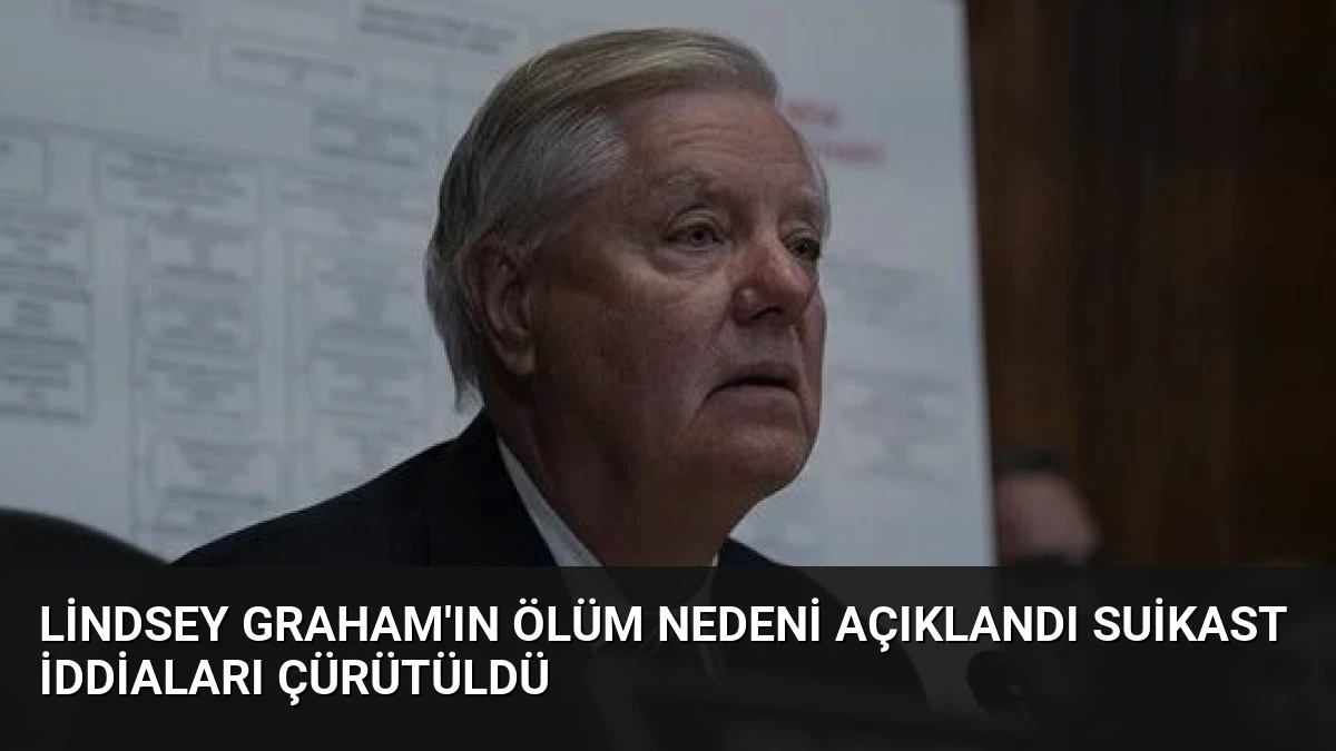 Lindsey Graham’ın Ölüm Nedeni Açıklandı Suikast İddiaları Çürütüldü