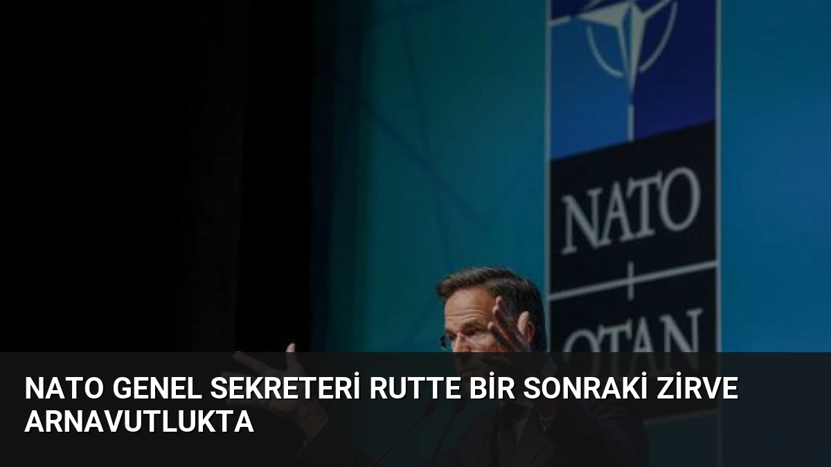 NATO Genel Sekreteri Rutte Bir Sonraki Zirve Arnavutlukta