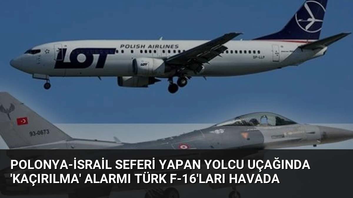 Polonya-İsrail seferi yapan yolcu uçağında ‘kaçırılma’ alarmı Türk F-16’ları havada