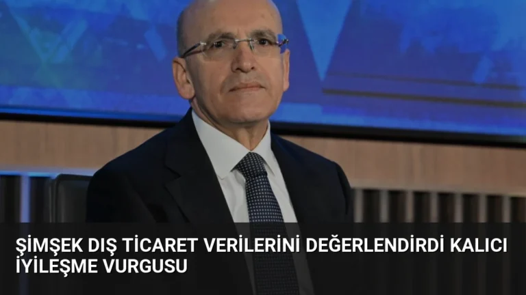 Şimşek Dış Ticaret Verilerini Değerlendirdi Kalıcı İyileşme Vurgusu