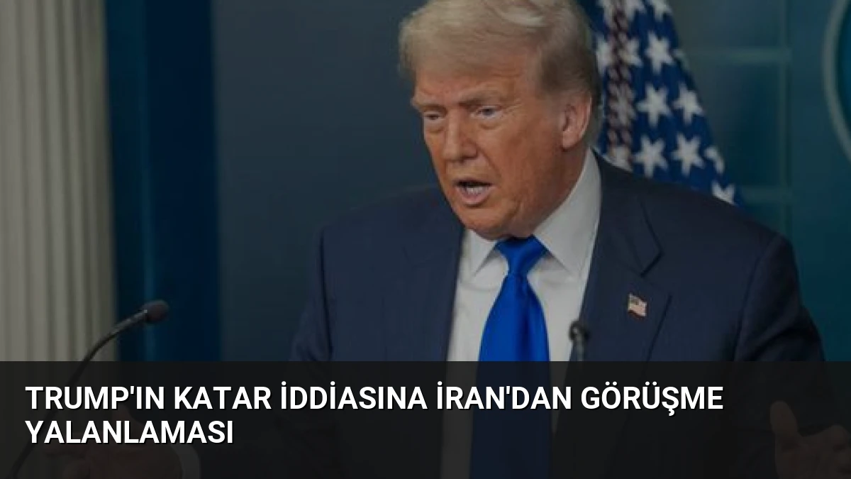 Trump’ın Katar İddiasına İran’dan Görüşme Yalanlaması