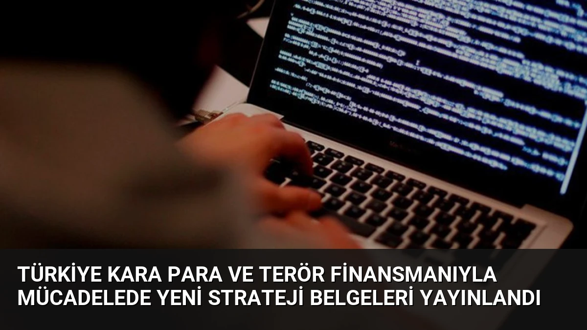 Türkiye Kara Para ve Terör Finansmanıyla Mücadelede Yeni Strateji Belgeleri Yayınlandı